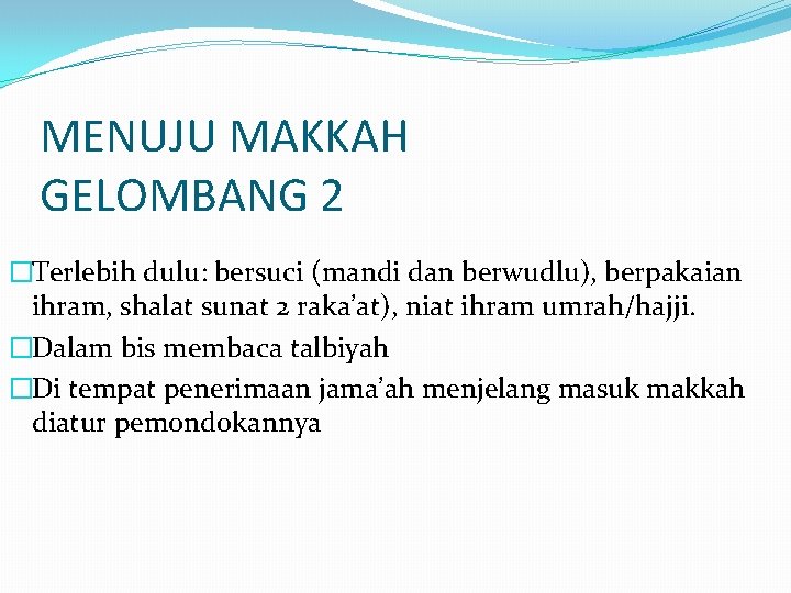 MENUJU MAKKAH GELOMBANG 2 �Terlebih dulu: bersuci (mandi dan berwudlu), berpakaian ihram, shalat sunat