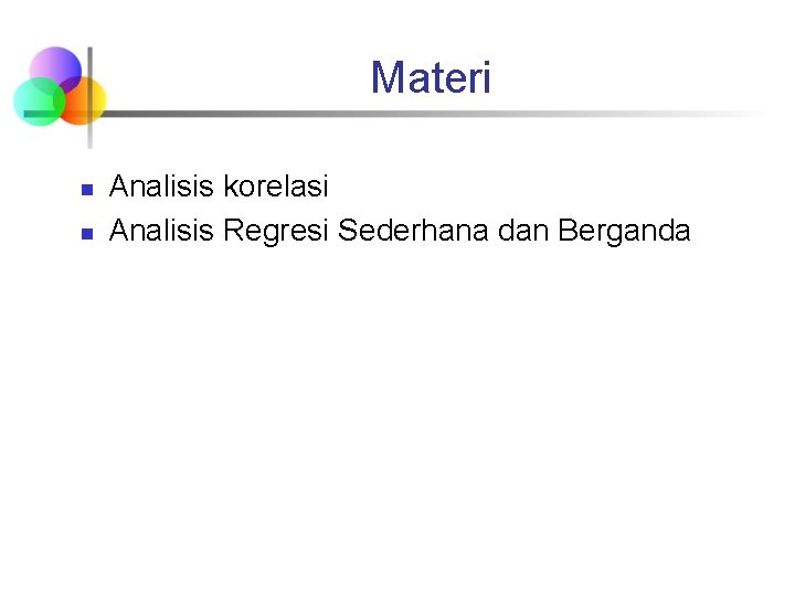 Materi n n Analisis korelasi Analisis Regresi Sederhana dan Berganda 