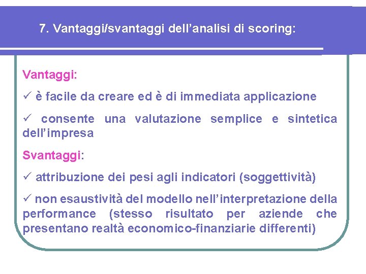 7. Vantaggi/svantaggi dell’analisi di scoring: Vantaggi: ü è facile da creare ed è di
