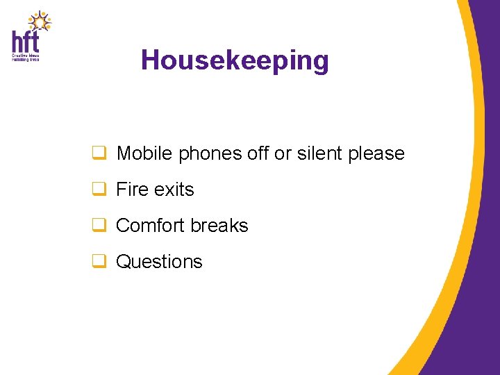 Housekeeping q Mobile phones off or silent please q Fire exits q Comfort breaks