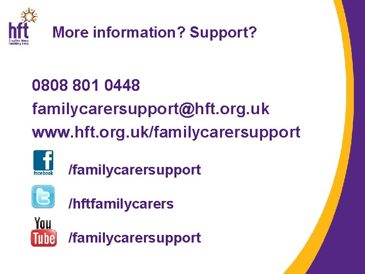 More information? Support? 0808 801 0448 familycarersupport@hft. org. uk www. hft. org. uk/familycarersupport /hftfamilycarers