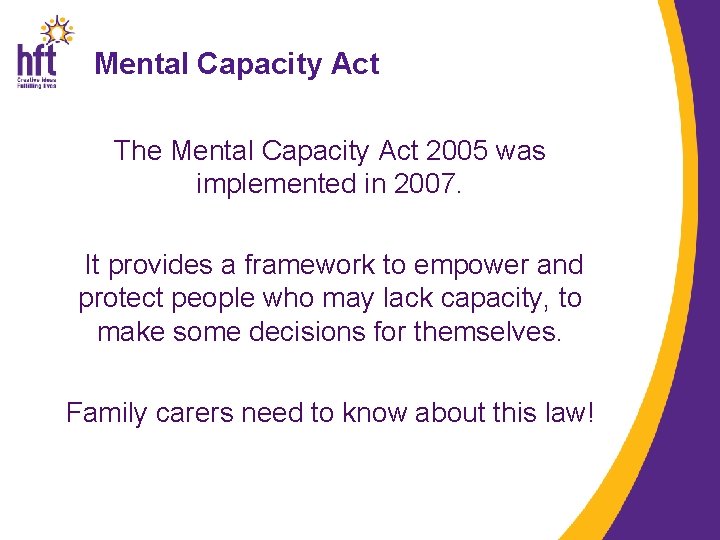 Mental Capacity Act The Mental Capacity Act 2005 was implemented in 2007. It provides