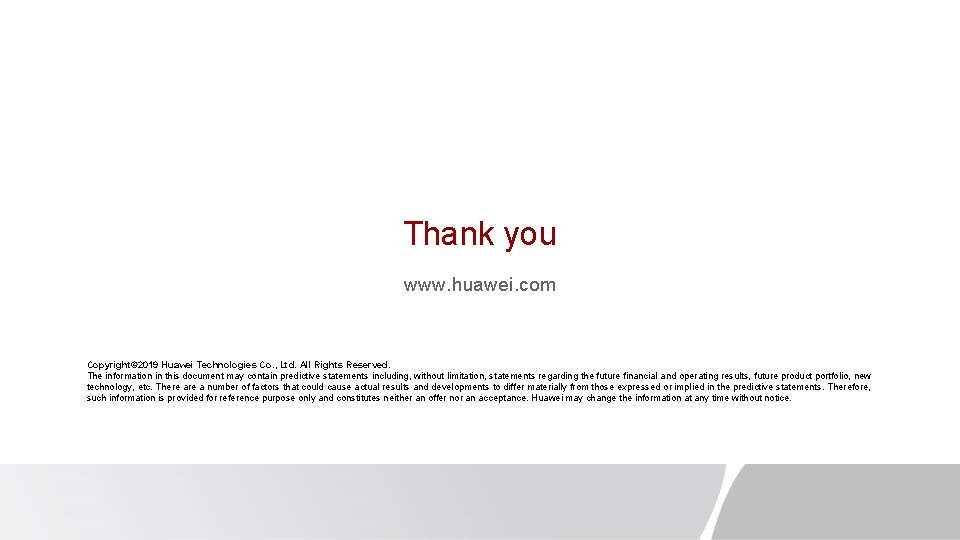 Thank you www. huawei. com Copyright© 2019 Huawei Technologies Co. , Ltd. All Rights