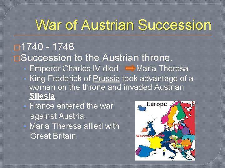 War of Austrian Succession � 1740 - 1748 �Succession to the Austrian throne. •