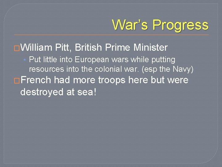 War’s Progress �William Pitt, British Prime Minister • Put little into European wars while