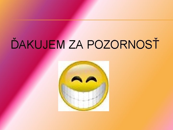 ĎAKUJEM ZA POZORNOSŤ 