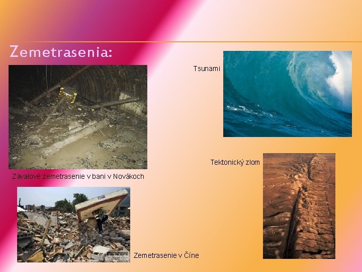 Zemetrasenia: Tsunami Tektonický zlom Závalové zemetrasenie v bani v Novákoch Zemetrasenie v Číne 