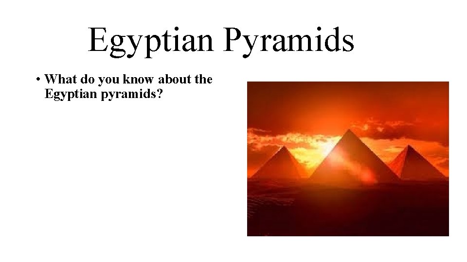 Egyptian Pyramids • What do you know about the Egyptian pyramids? 