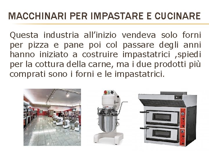 MACCHINARI PER IMPASTARE E CUCINARE Questa industria all’inizio vendeva solo forni per pizza e MACCHINARI PER IMPASTARE E CUCINARE Questa industria all’inizio vendeva solo forni per pizza e