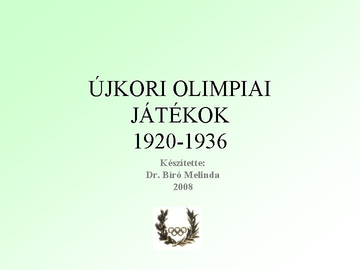 ÚJKORI OLIMPIAI JÁTÉKOK 1920 -1936 Készítette: Dr. Bíró Melinda 2008 