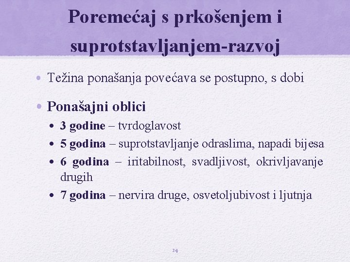 Poremećaj s prkošenjem i suprotstavljanjem-razvoj • Težina ponašanja povećava se postupno, s dobi •