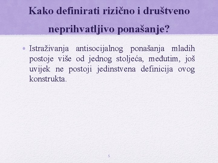 Kako definirati rizično i društveno neprihvatljivo ponašanje? • Istraživanja antisocijalnog ponašanja mladih postoje više