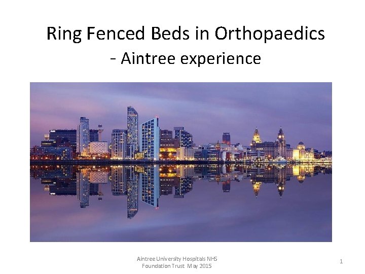 Ring Fenced Beds in Orthopaedics - Aintree experience Aintree University Hospitals NHS Foundation Trust