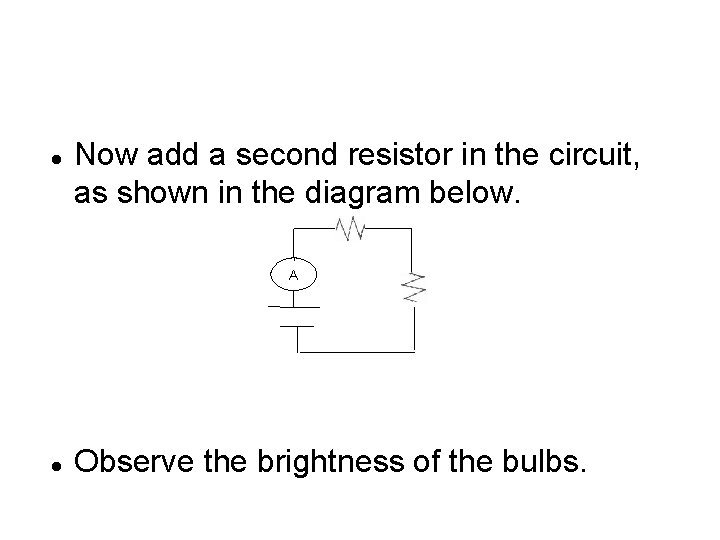 Now add a second resistor in the circuit, as shown in the diagram Now add a second resistor in the circuit, as shown in the diagram
