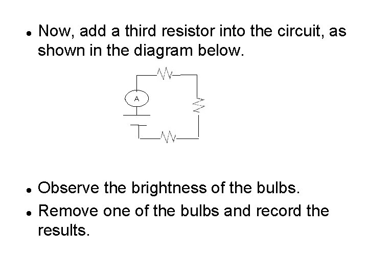 Now, add a third resistor into the circuit, as shown in the diagram Now, add a third resistor into the circuit, as shown in the diagram