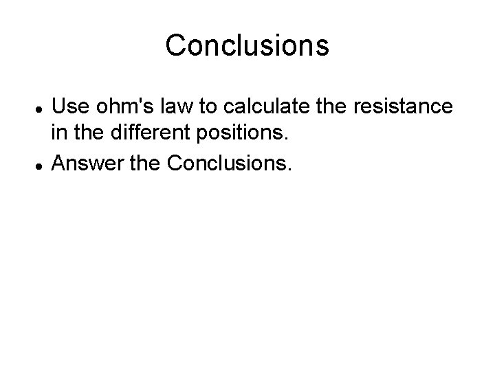 Conclusions Use ohm's law to calculate the resistance in the different positions. Answer the Conclusions Use ohm's law to calculate the resistance in the different positions. Answer the