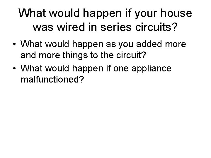 What would happen if your house was wired in series circuits? • What would What would happen if your house was wired in series circuits? • What would