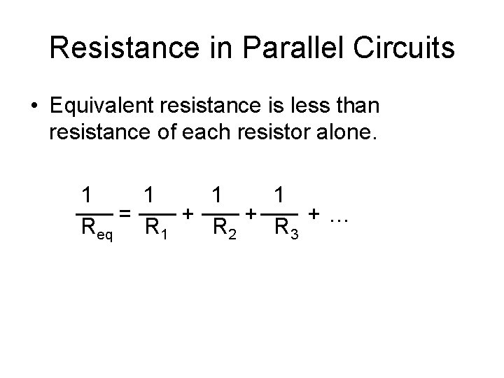 Resistance in Parallel Circuits • Equivalent resistance is less than resistance of each resistor Resistance in Parallel Circuits • Equivalent resistance is less than resistance of each resistor