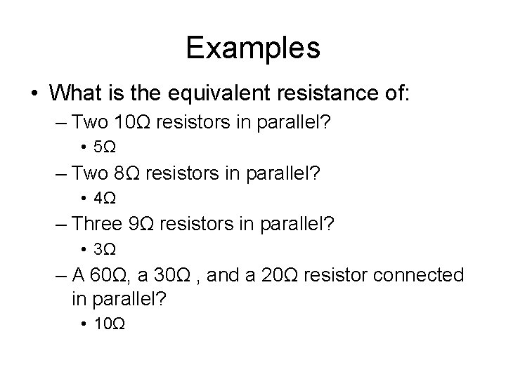 Examples • What is the equivalent resistance of: – Two 10Ω resistors in parallel? Examples • What is the equivalent resistance of: – Two 10Ω resistors in parallel?