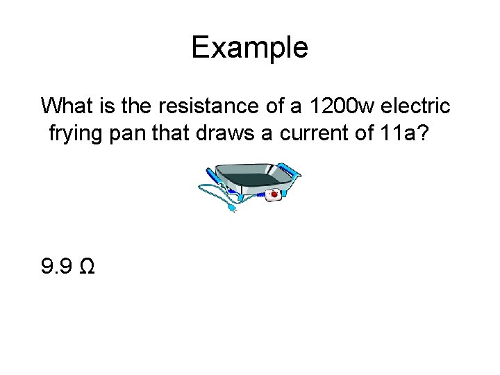 Example What is the resistance of a 1200 w electric frying pan that draws Example What is the resistance of a 1200 w electric frying pan that draws