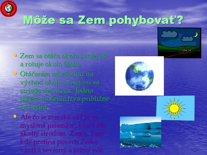 Môže sa Zem pohybovať? • Zem sa otáča okolo svojej osi • • a