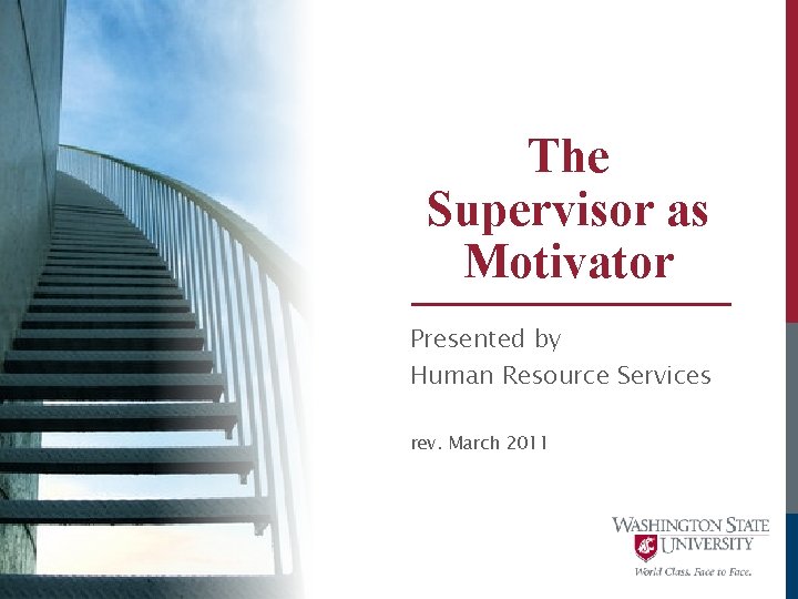 The Supervisor as Motivator Presented by Human Resource Services rev. March 2011 