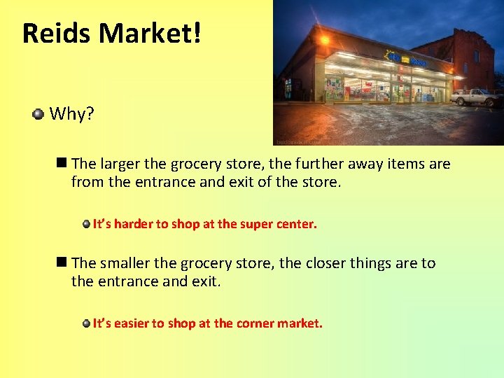 Reids Market! Why? n The larger the grocery store, the further away items are