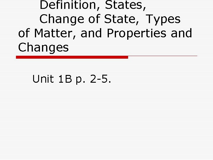Definition, States, Change of State, Types of Matter, and Properties and Changes Unit 1 Definition, States, Change of State, Types of Matter, and Properties and Changes Unit 1