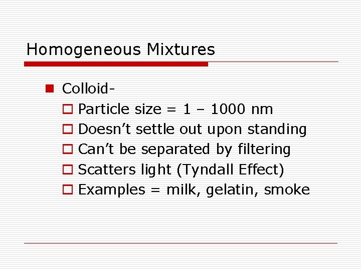 Homogeneous Mixtures n Colloido Particle size = 1 – 1000 nm o Doesn’t settle Homogeneous Mixtures n Colloido Particle size = 1 – 1000 nm o Doesn’t settle