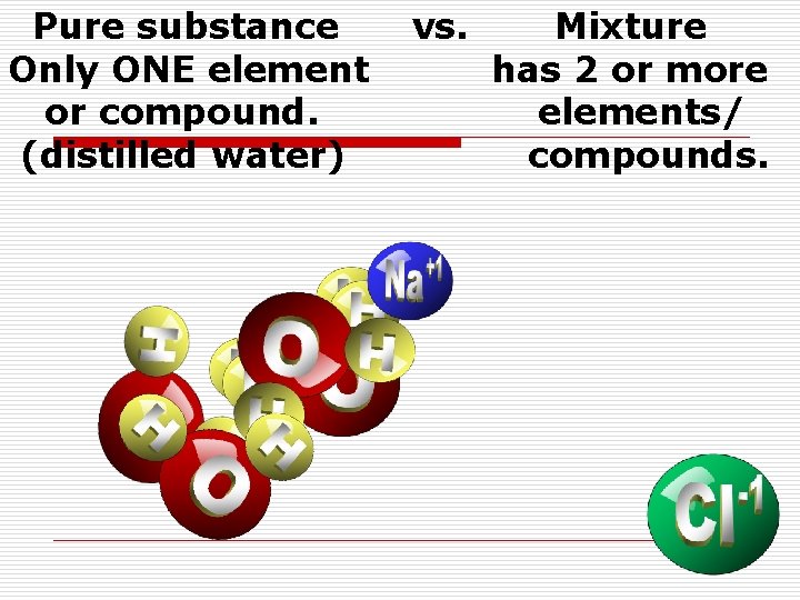 Pure substance Only ONE element or compound. (distilled water) vs. Mixture has 2 or Pure substance Only ONE element or compound. (distilled water) vs. Mixture has 2 or
