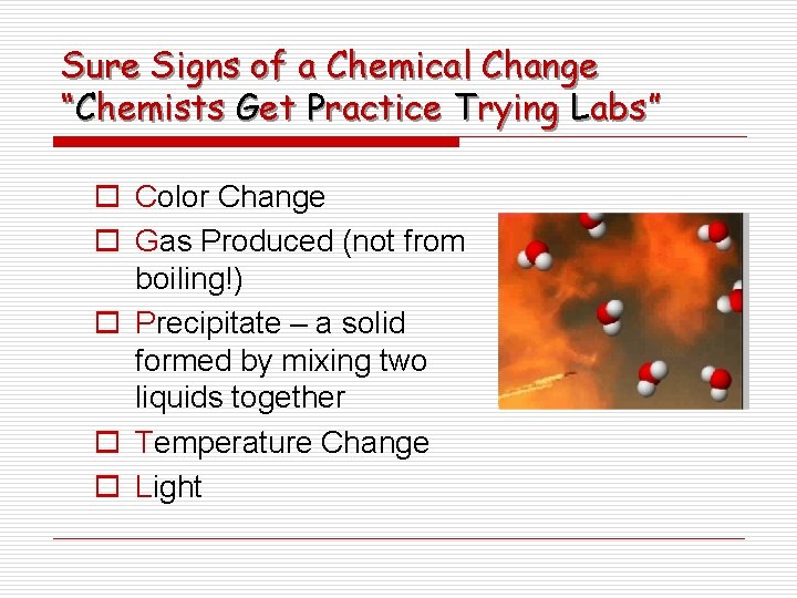 Sure Signs of a Chemical Change “Chemists Get Practice Trying Labs” o Color Change Sure Signs of a Chemical Change “Chemists Get Practice Trying Labs” o Color Change
