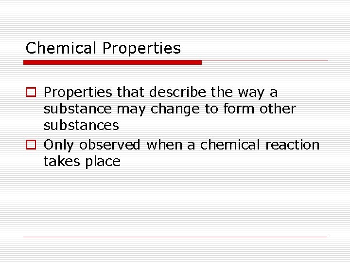 Chemical Properties o Properties that describe the way a substance may change to form Chemical Properties o Properties that describe the way a substance may change to form