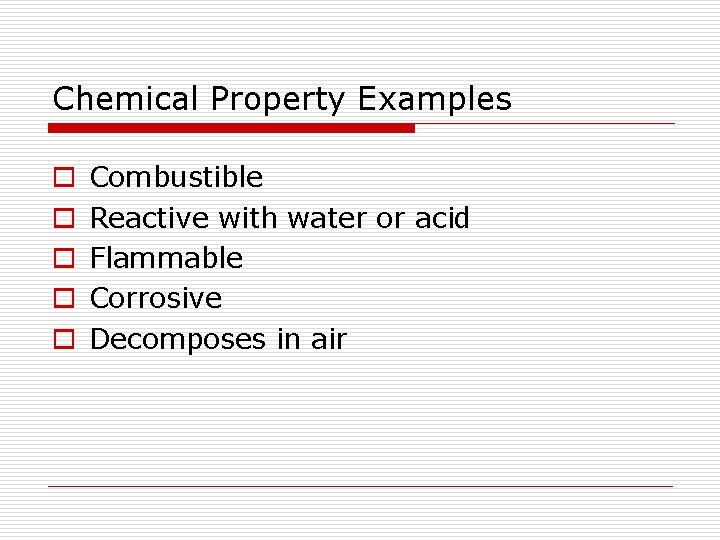 Chemical Property Examples o o o Combustible Reactive with water or acid Flammable Corrosive Chemical Property Examples o o o Combustible Reactive with water or acid Flammable Corrosive
