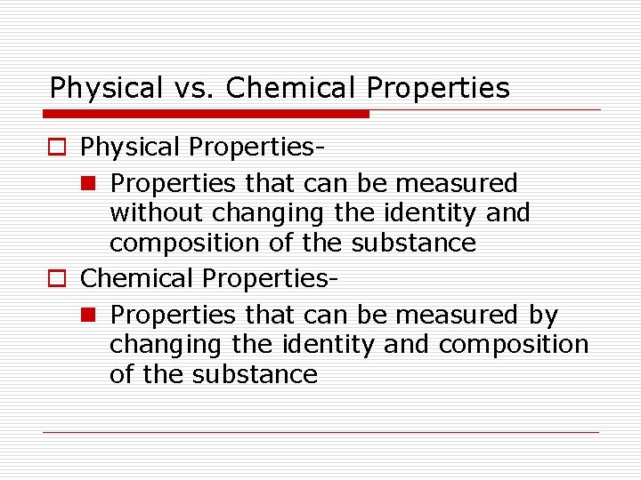 Physical vs. Chemical Properties o Physical Propertiesn Properties that can be measured without changing Physical vs. Chemical Properties o Physical Propertiesn Properties that can be measured without changing