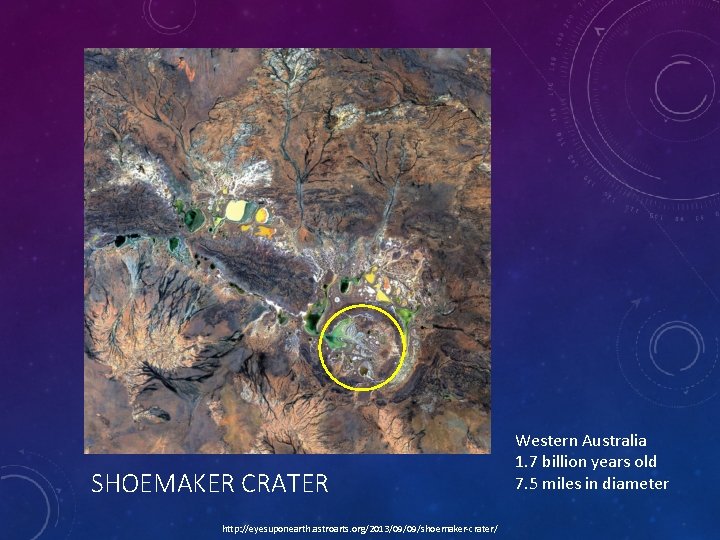 SHOEMAKER CRATER http: //eyesuponearth. astroarts. org/2013/09/09/shoemaker-crater/ Western Australia 1. 7 billion years old 7.