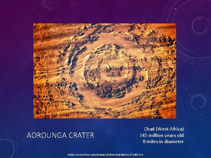 AOROUNGA CRATER Chad (West Africa) 345 million years old 8 miles in diameter https: