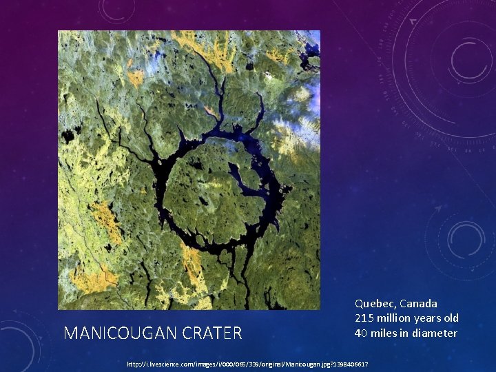 MANICOUGAN CRATER Quebec, Canada 215 million years old 40 miles in diameter http: //i.