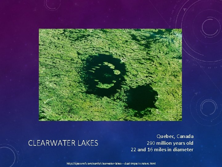 CLEARWATER LAKES Quebec, Canada 290 million years old 22 and 16 miles in diameter