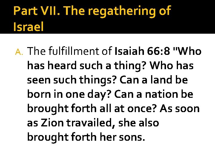 Part VII. The regathering of Israel A. The fulfillment of Isaiah 66: 8 "Who
