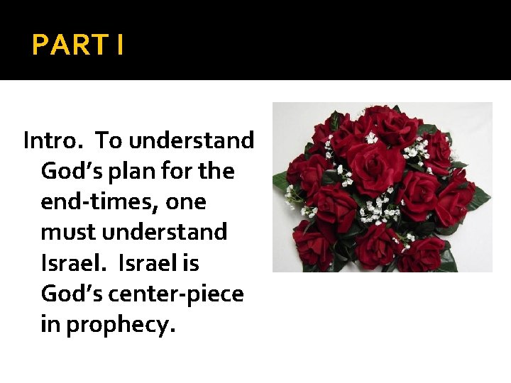 PART I Intro. To understand God’s plan for the end-times, one must understand Israel