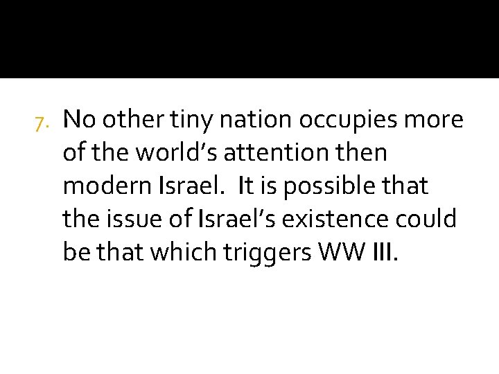 7. No other tiny nation occupies more of the world’s attention then modern Israel.