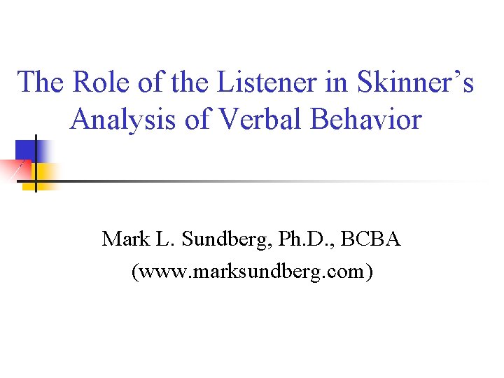 The Role of the Listener in Skinner’s Analysis of Verbal Behavior Mark L. Sundberg,