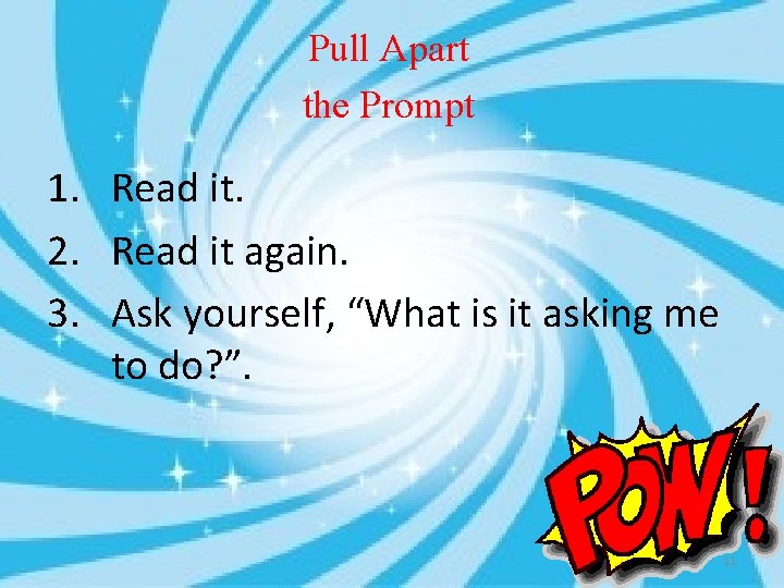 Pull Apart the Prompt 1. Read it. 2. Read it again. 3. Ask yourself,