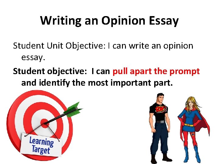 Writing an Opinion Essay Student Unit Objective: I can write an opinion essay. Student