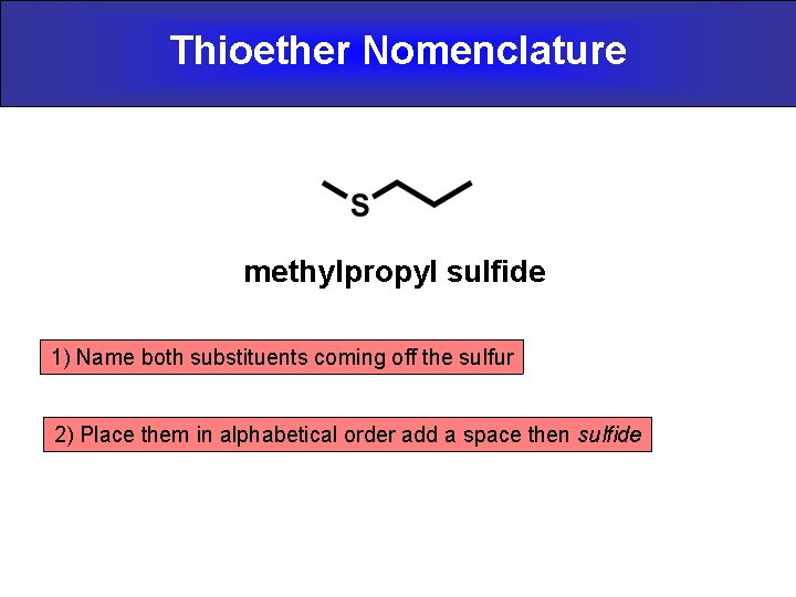 Thioether Nomenclature methylpropyl sulfide 1) Name both substituents coming off the sulfur 2) Place