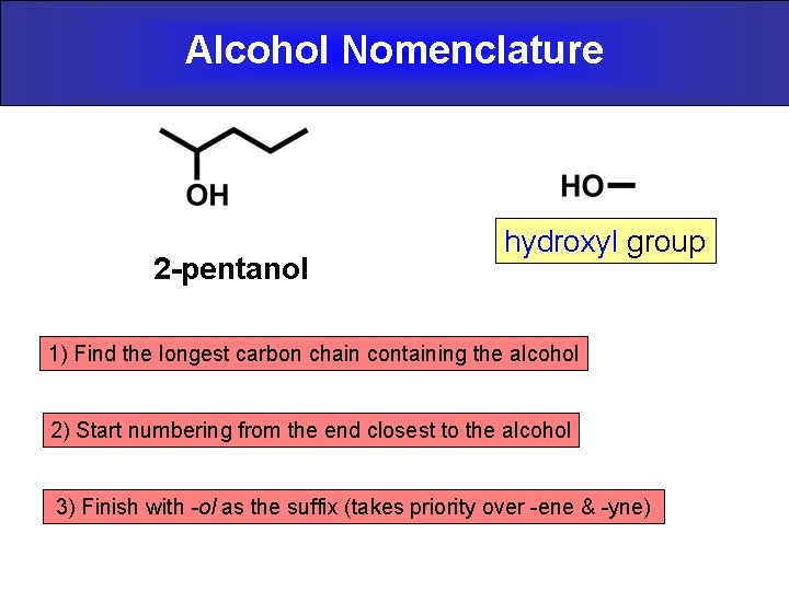 Alcohol Nomenclature 2 -pentanol hydroxyl group 1) Find the longest carbon chain containing the