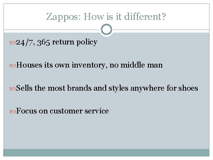 Zappos: How is it different? 24/7, 365 return policy Houses its own inventory, no