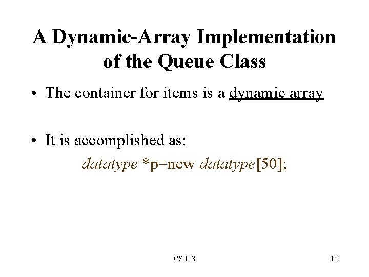 A Dynamic-Array Implementation of the Queue Class • The container for items is a