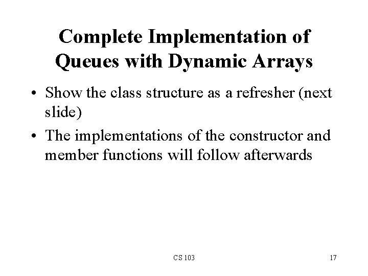 Complete Implementation of Queues with Dynamic Arrays • Show the class structure as a