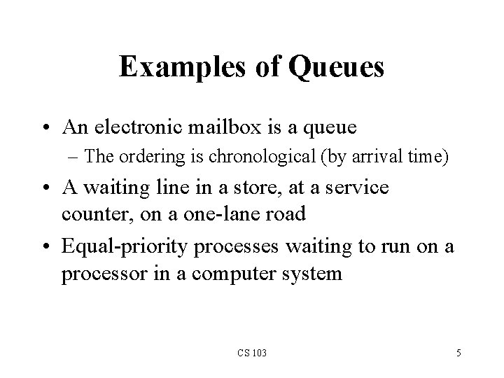 Examples of Queues • An electronic mailbox is a queue – The ordering is